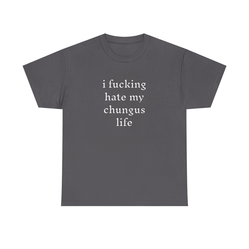 I Hate My Chungus Life T-shirt
