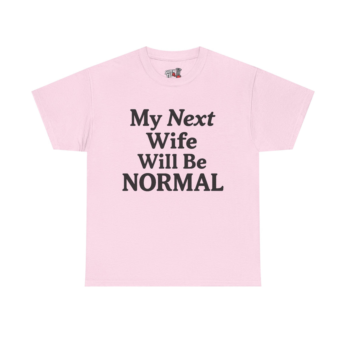 My Next Wife Will Be Normal  Tee