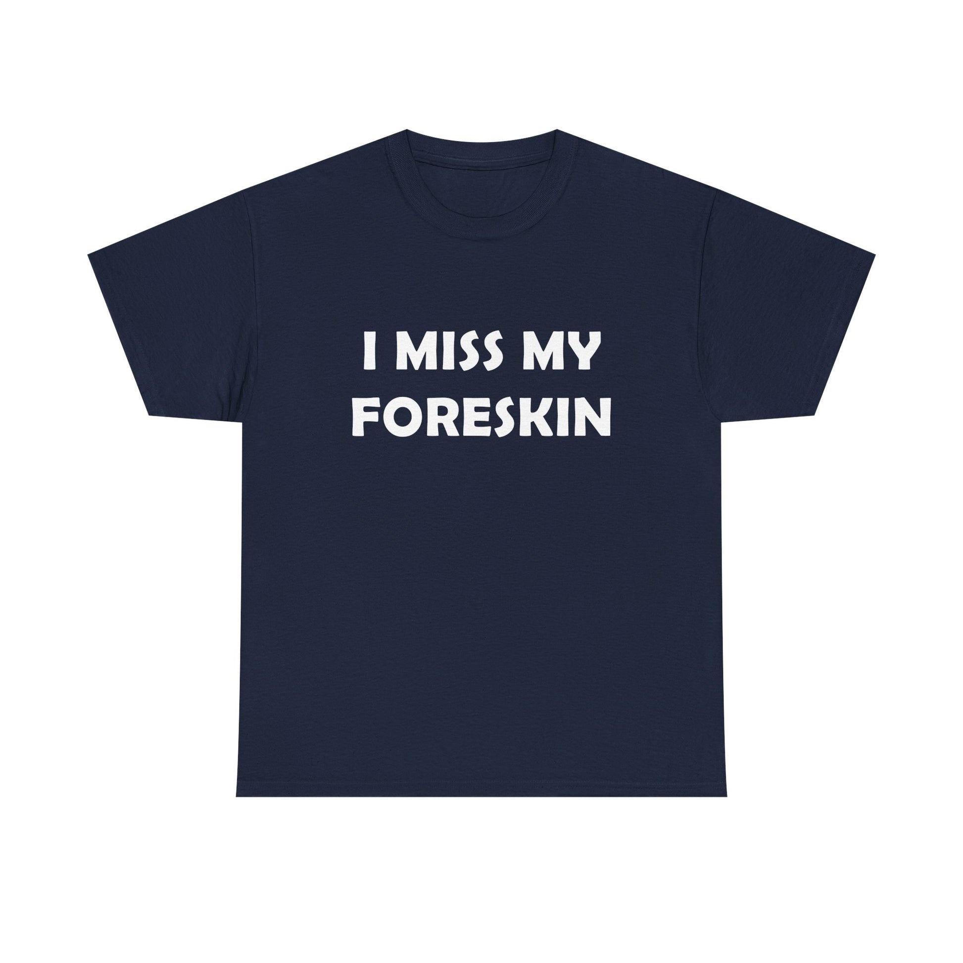 I Miss My Foreskin Tee
