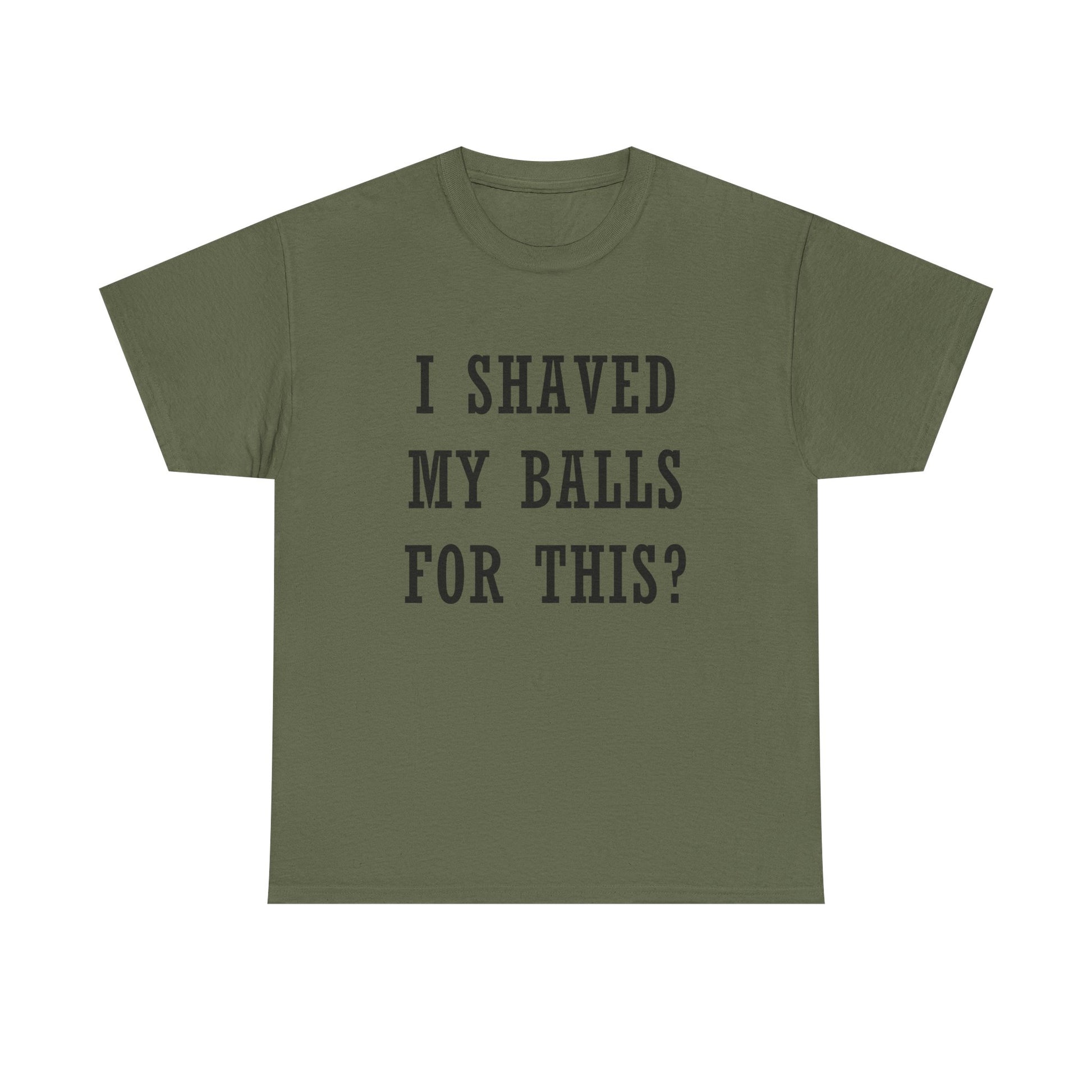 I Shaved My Balls For This? T-Shirt