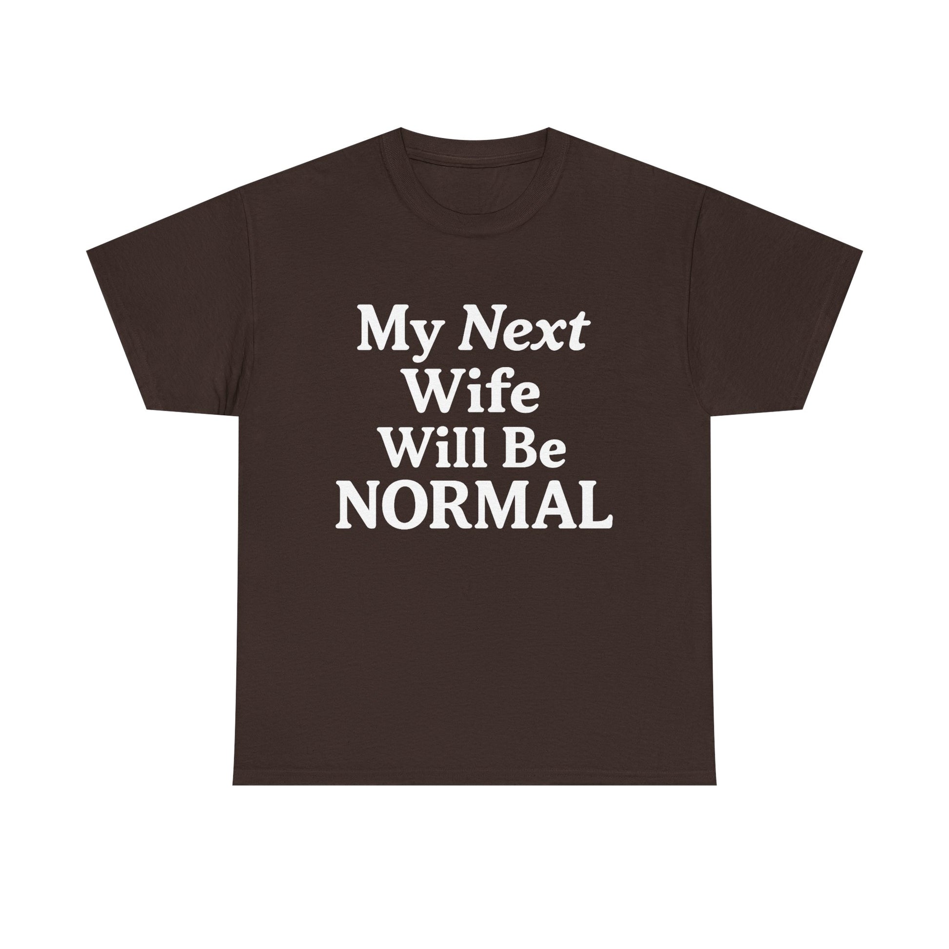 My Next Wife Will Be Normal  Tee