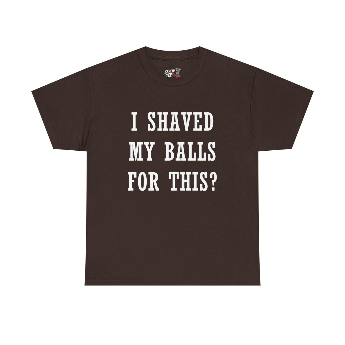 I Shaved My Balls For This? T-Shirt