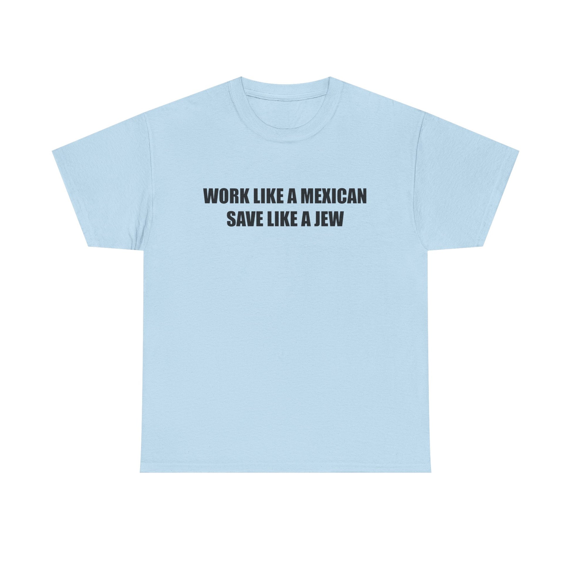 Work like a Mexican, Save like a Jew Tee