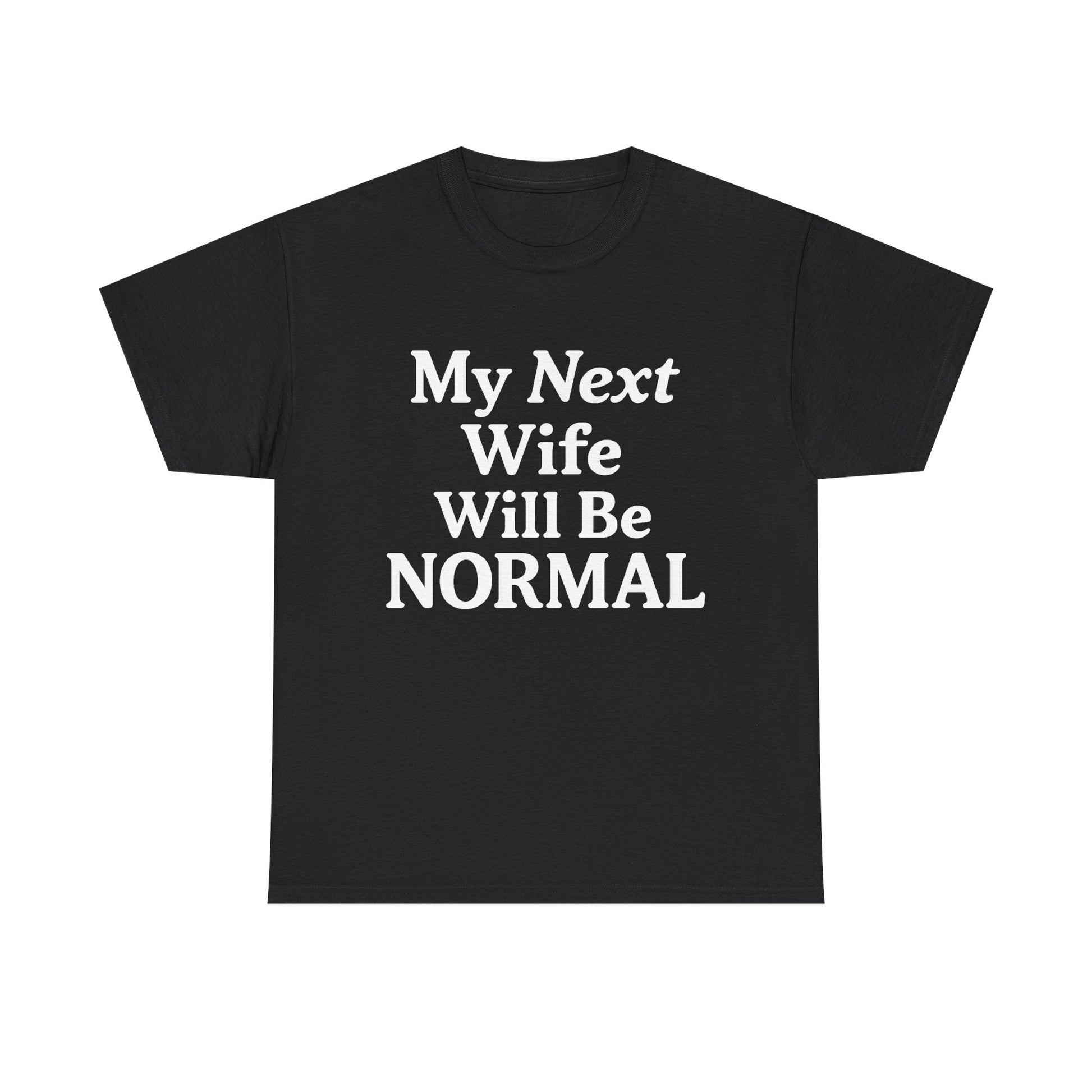 My Next Wife Will Be Normal  Tee