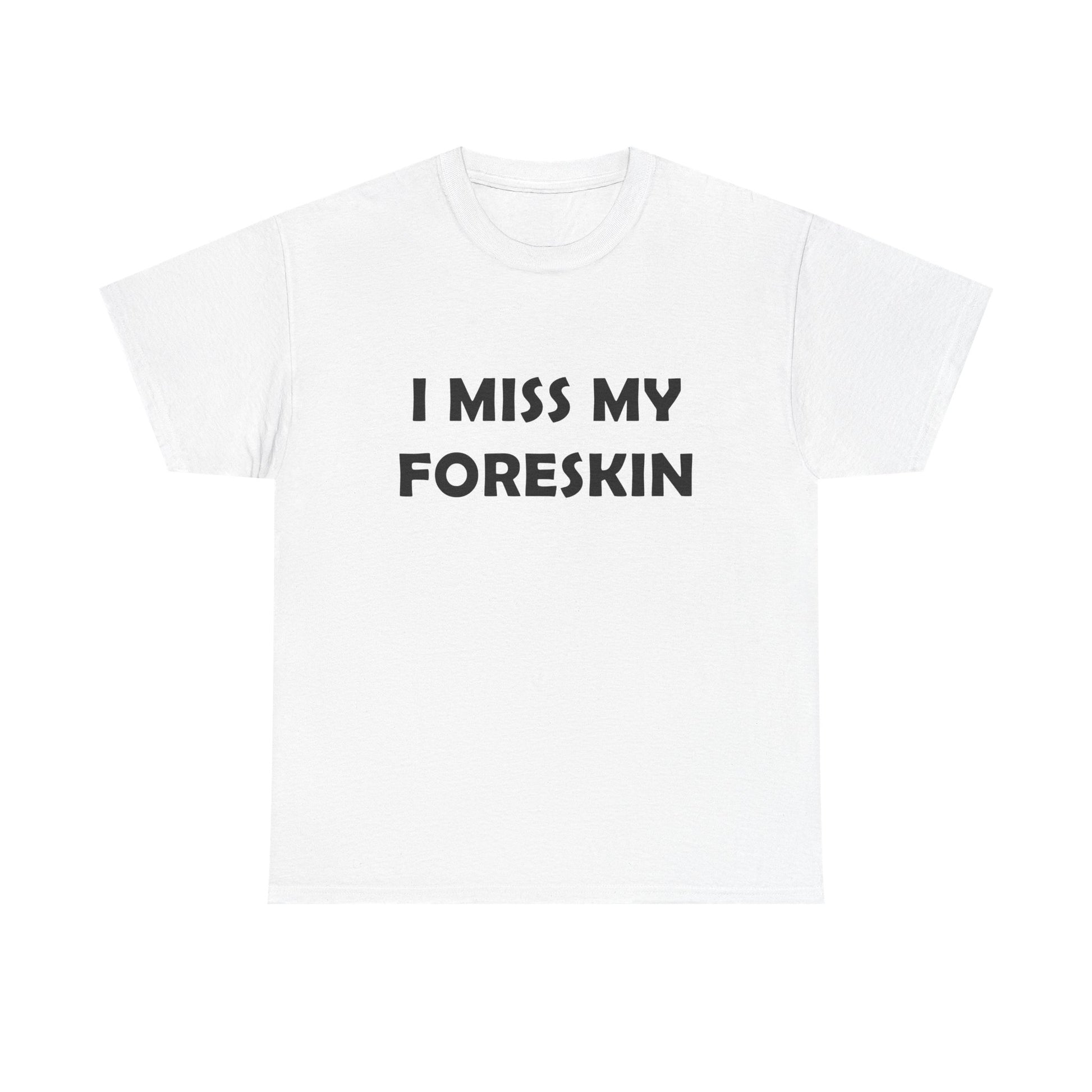 I Miss My Foreskin Tee