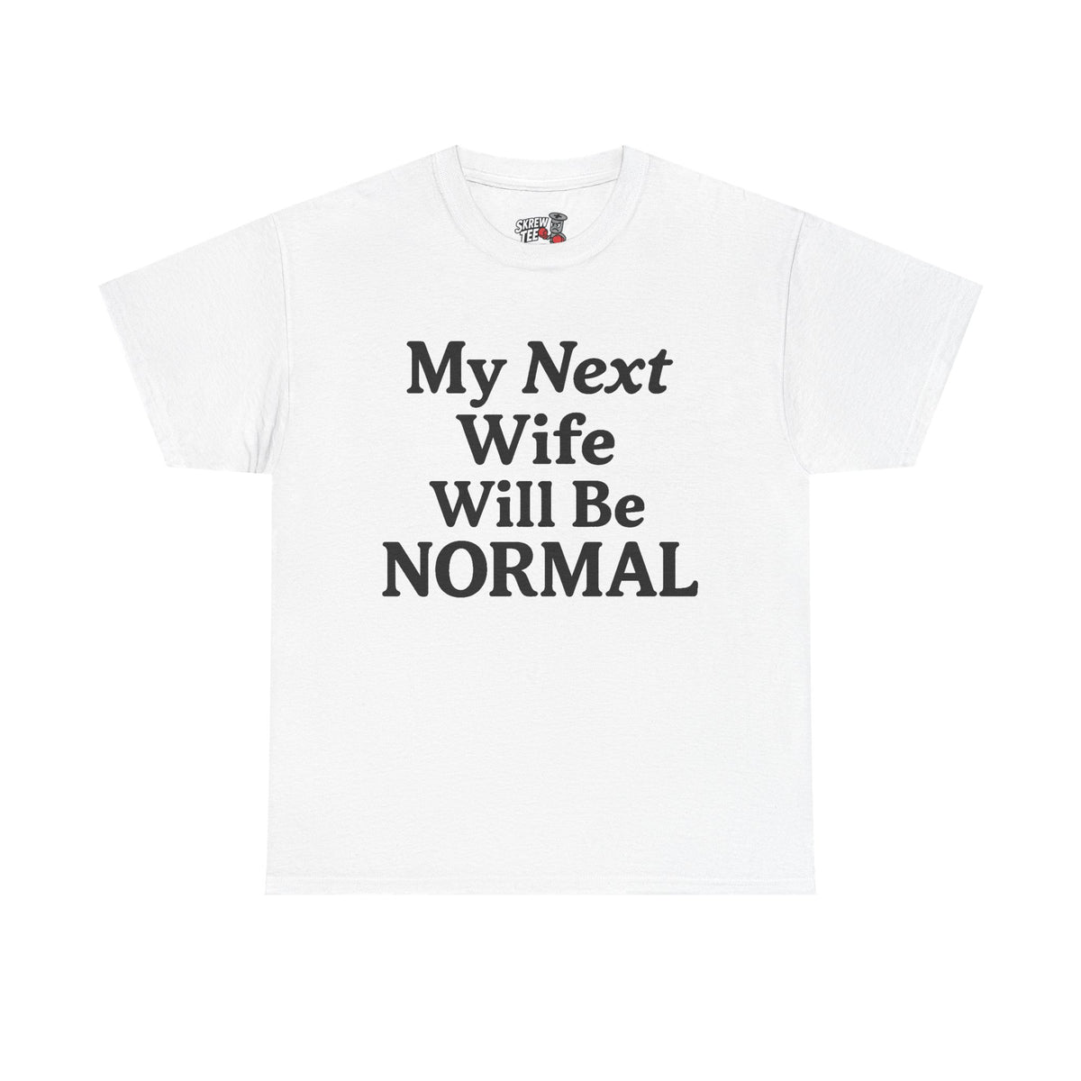 My Next Wife Will Be Normal  Tee