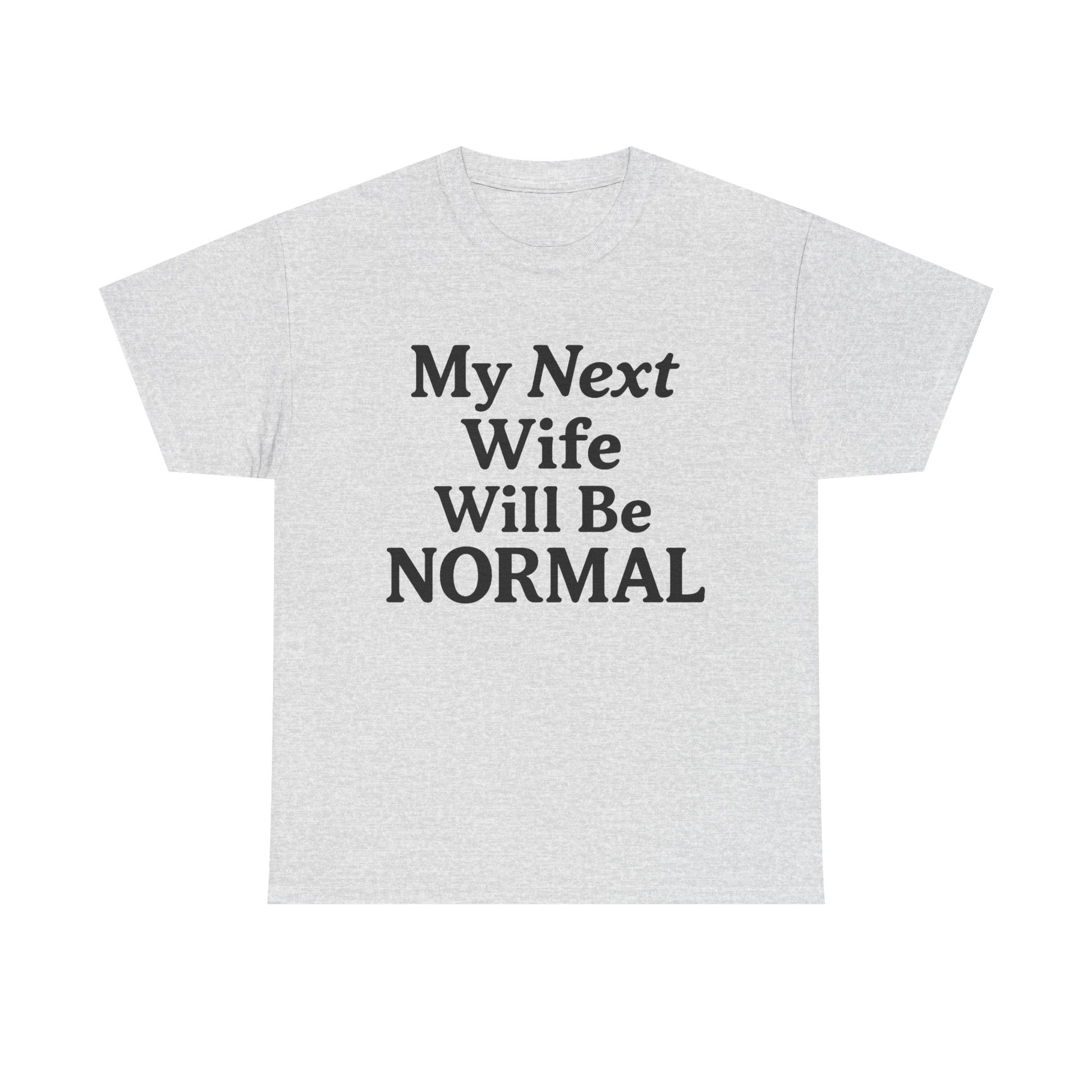 My Next Wife Will Be Normal  Tee