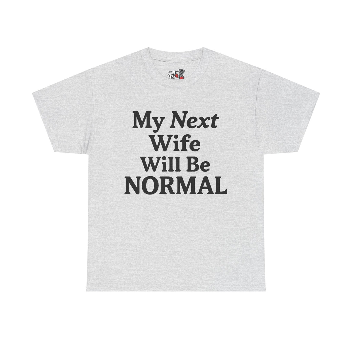 My Next Wife Will Be Normal  Tee
