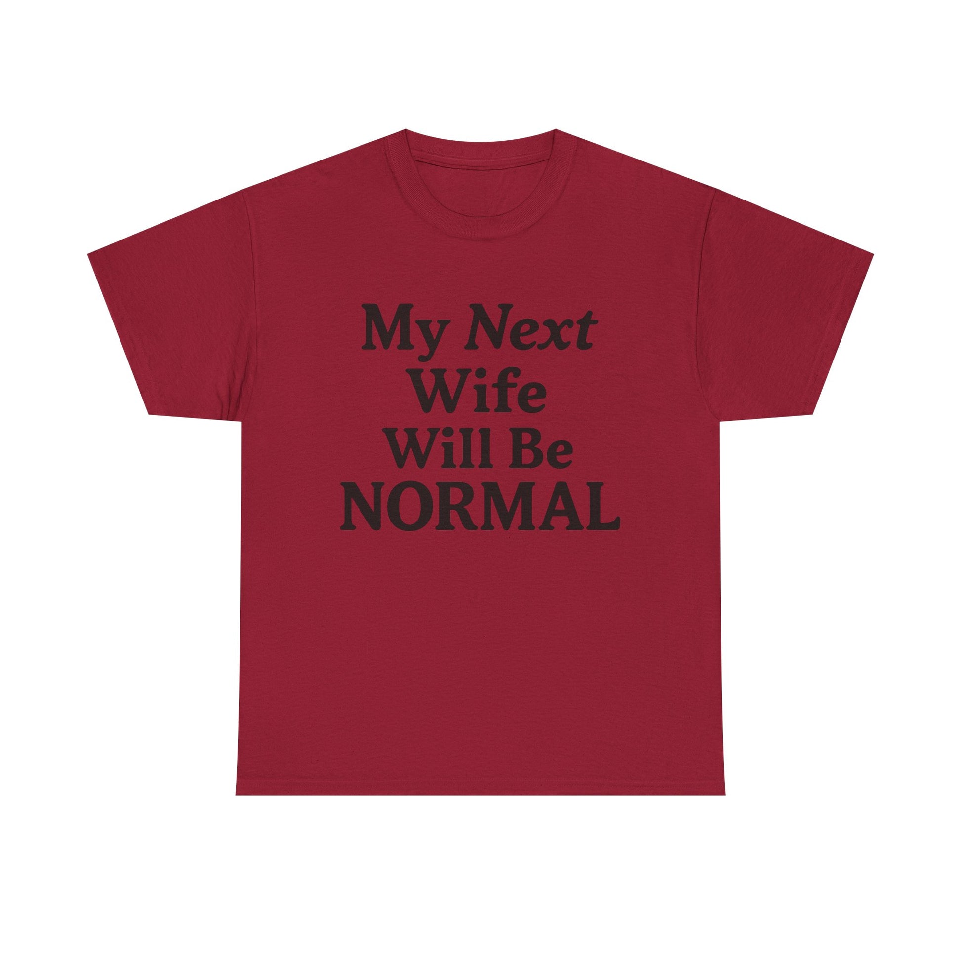 My Next Wife Will Be Normal  Tee