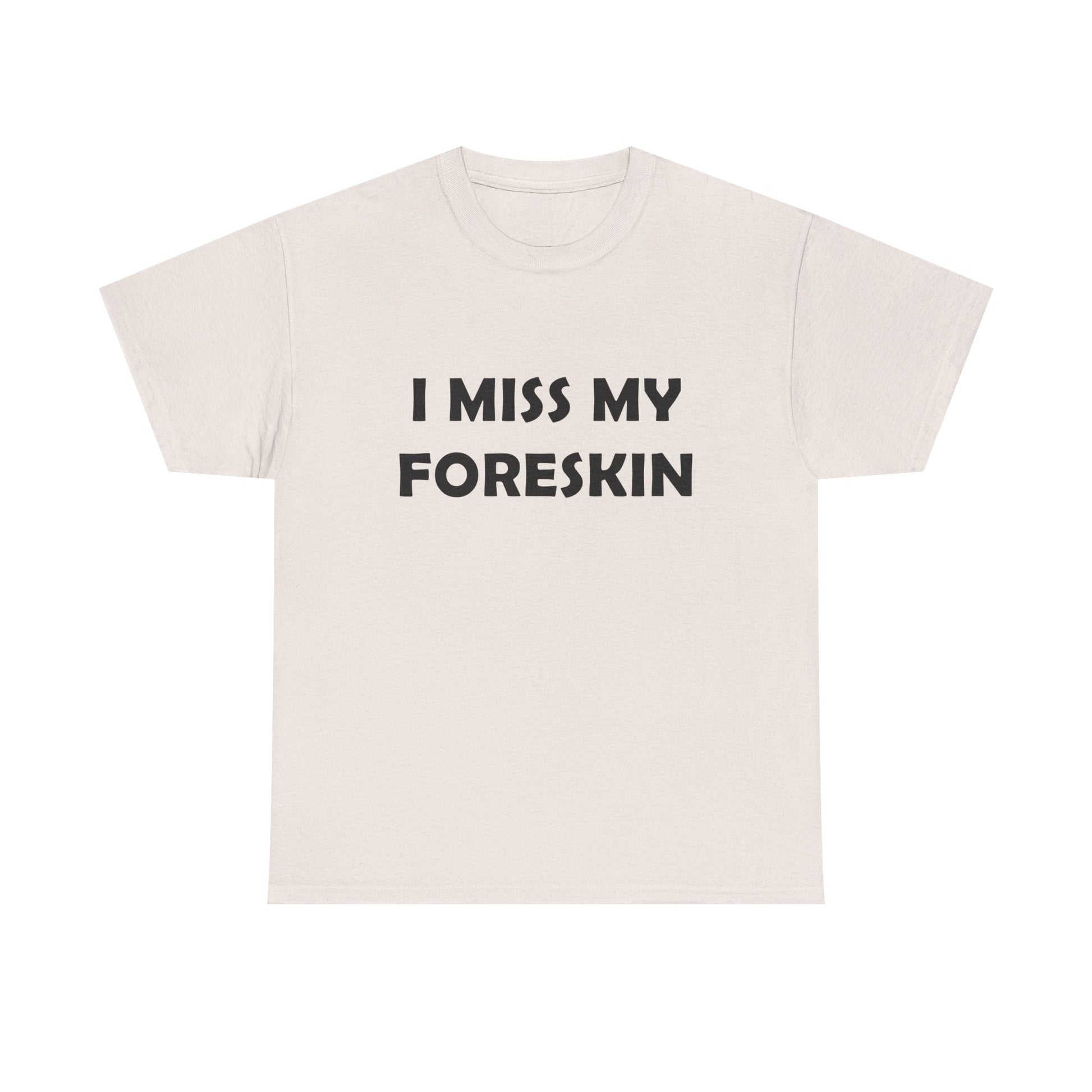 I Miss My Foreskin Tee