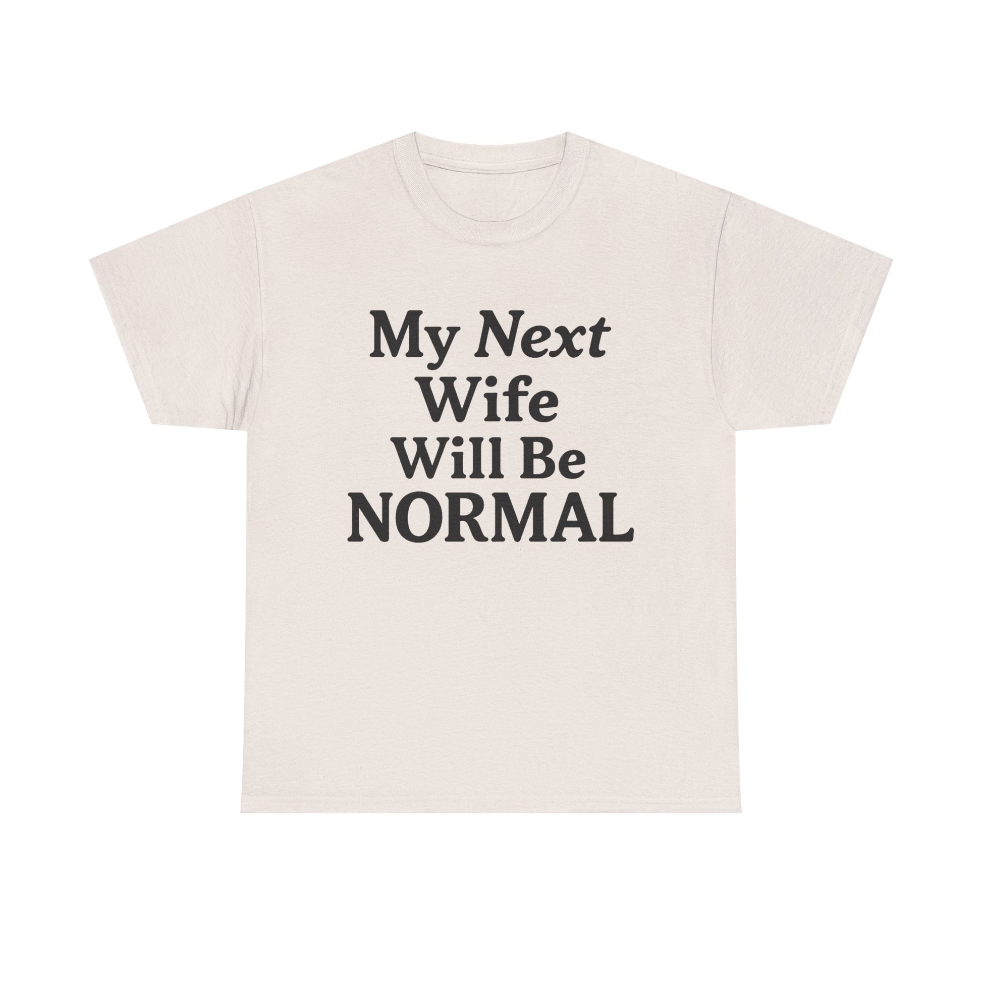 My Next Wife Will Be Normal  Tee