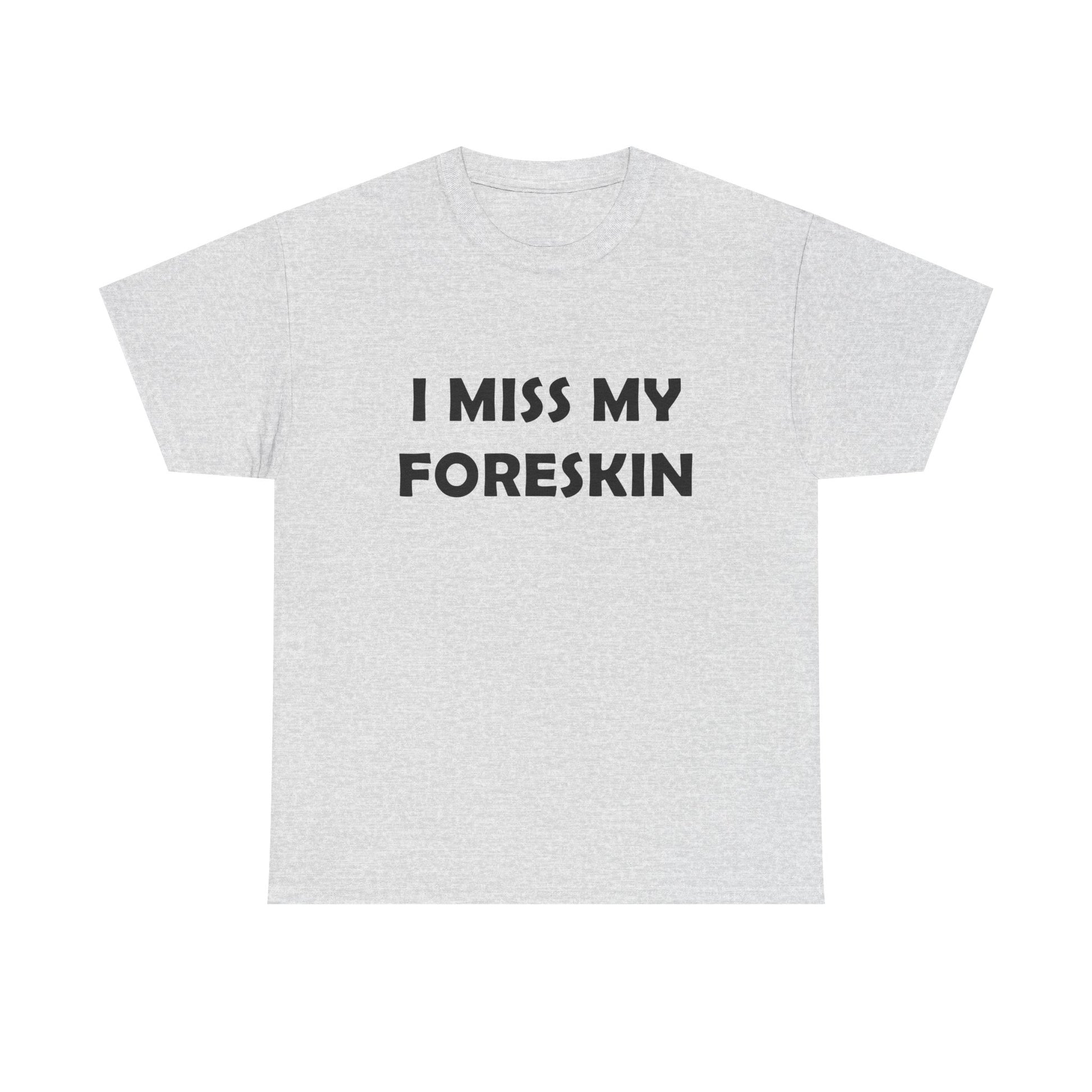 I Miss My Foreskin Tee