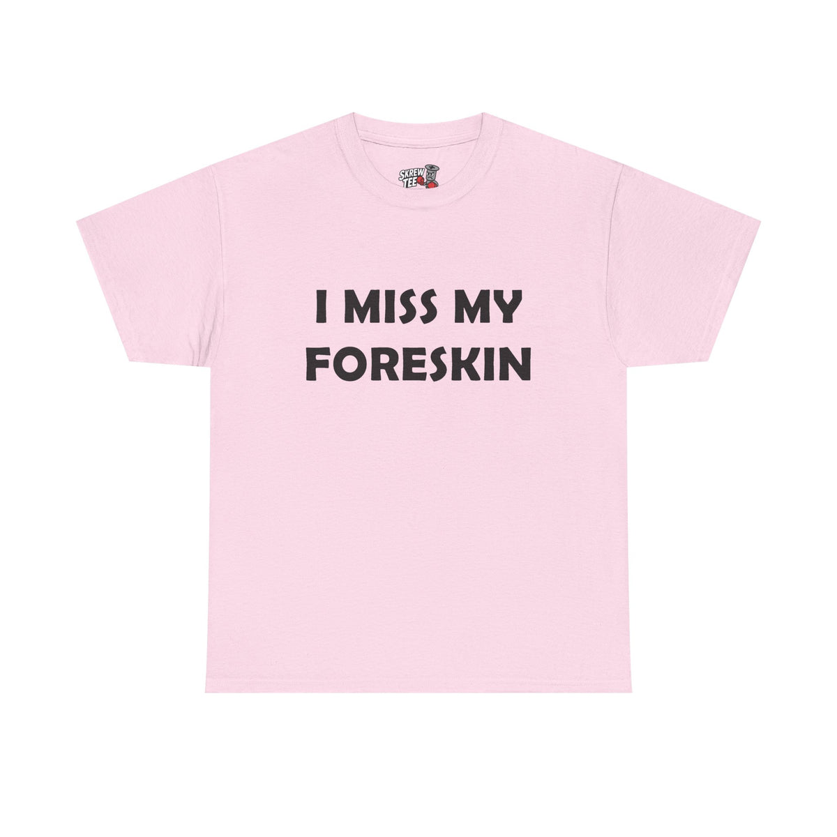 I Miss My Foreskin Tee