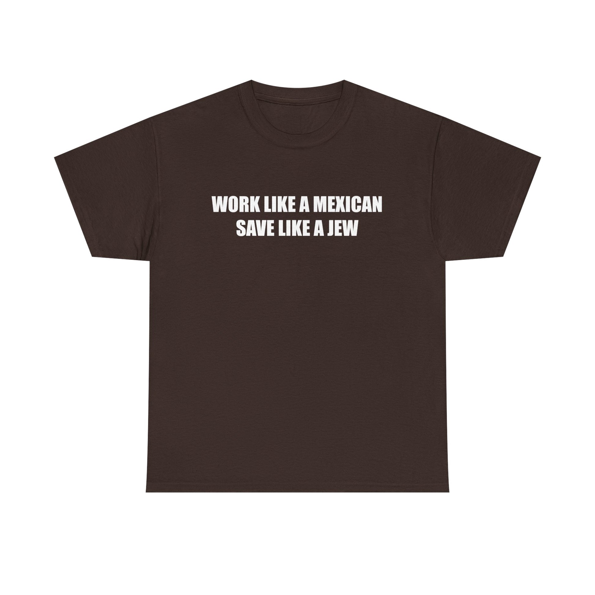 Work like a Mexican, Save like a Jew Tee