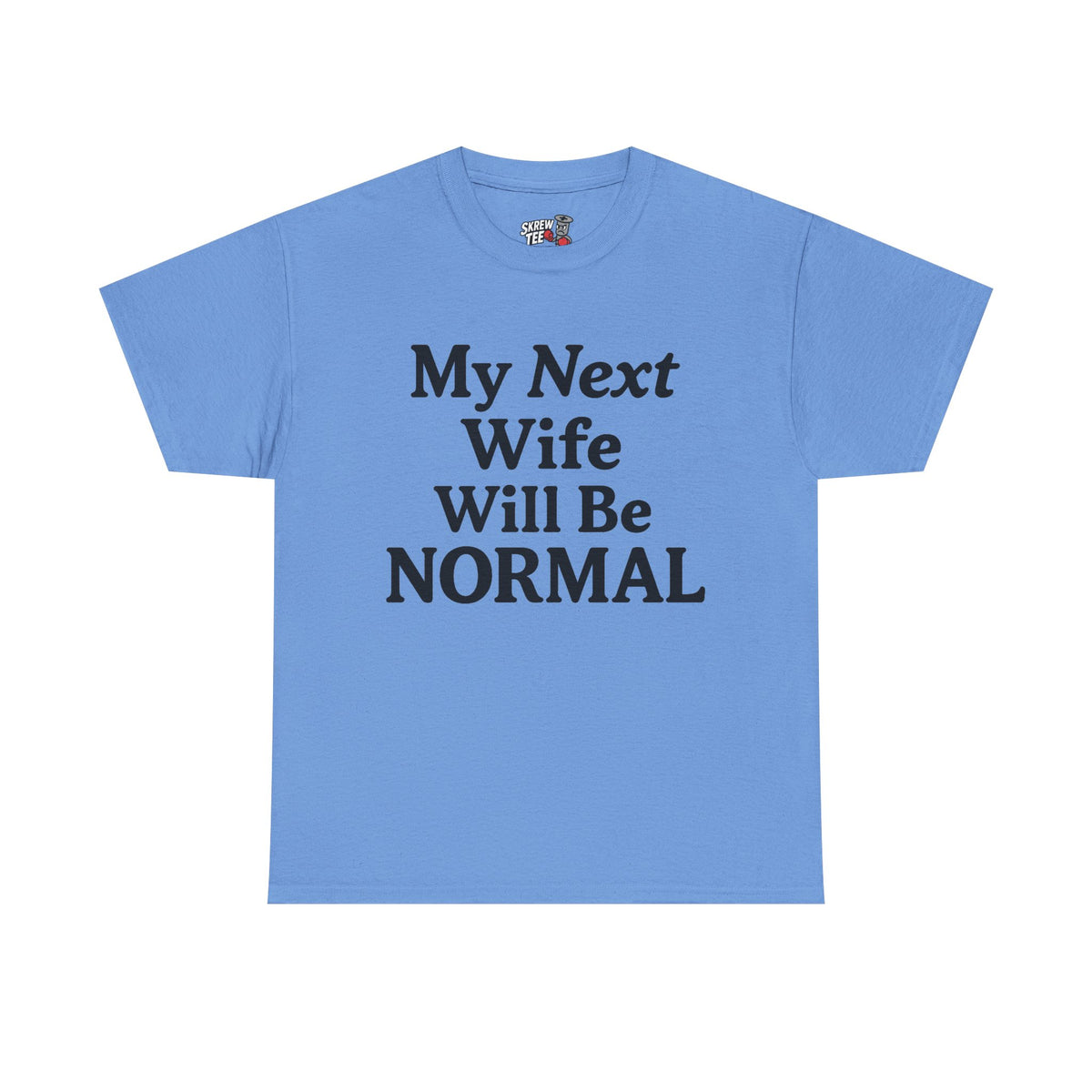 My Next Wife Will Be Normal  Tee