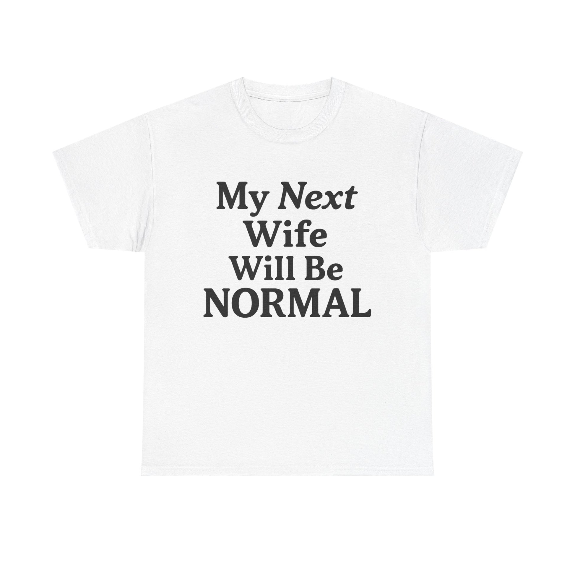 My Next Wife Will Be Normal  Tee