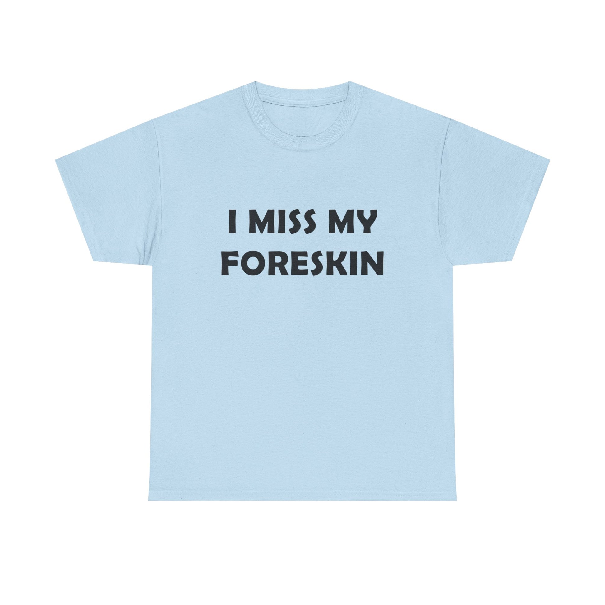 I Miss My Foreskin Tee