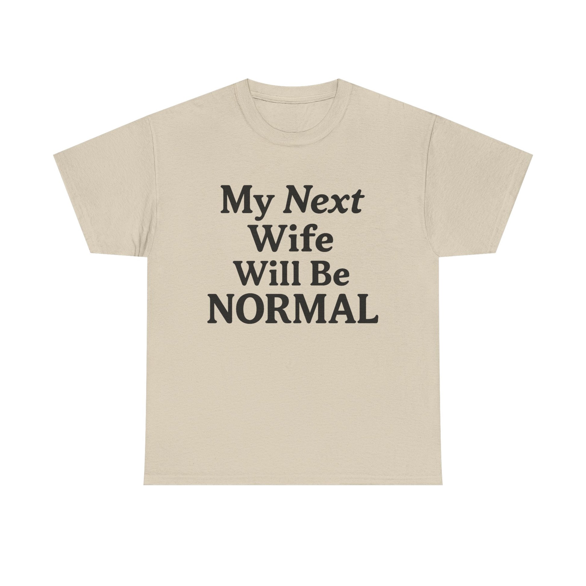 My Next Wife Will Be Normal  Tee