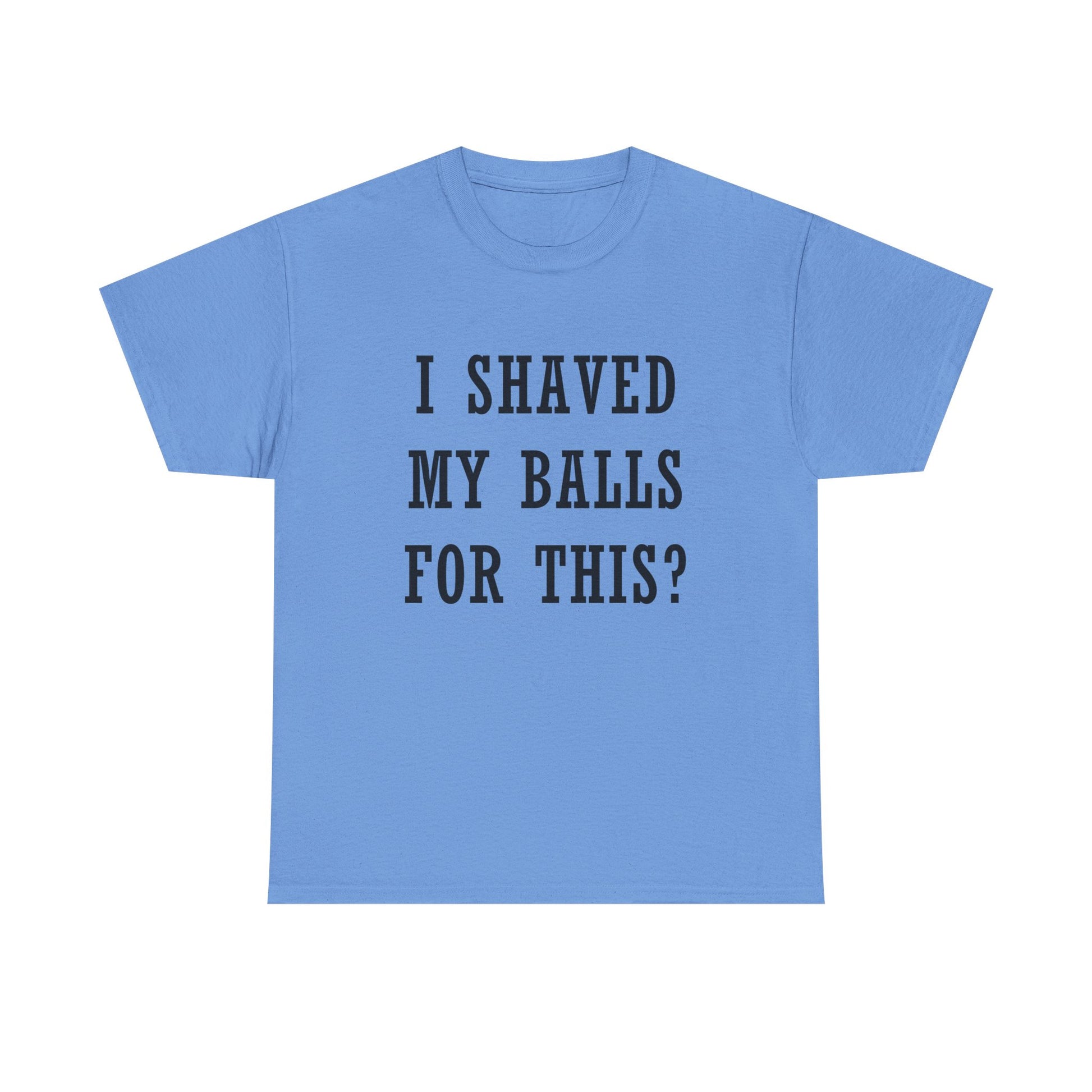I Shaved My Balls For This? T-Shirt