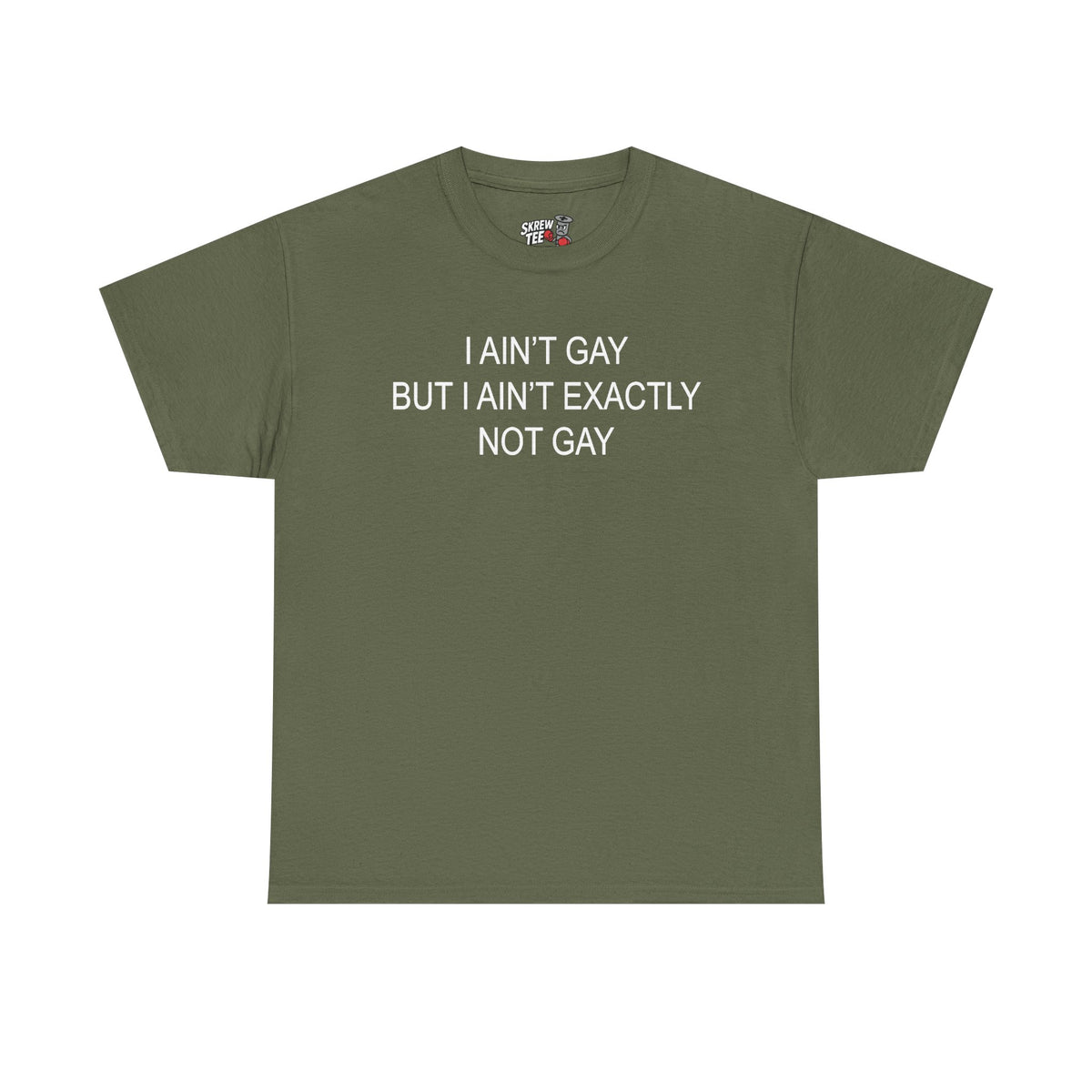 I Ain't Gay But I Ain't Exactly Not Gay Tee