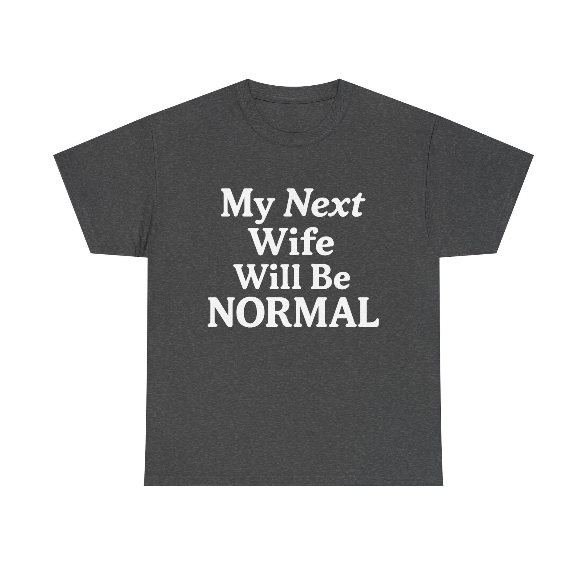 My Next Wife Will Be Normal  Tee