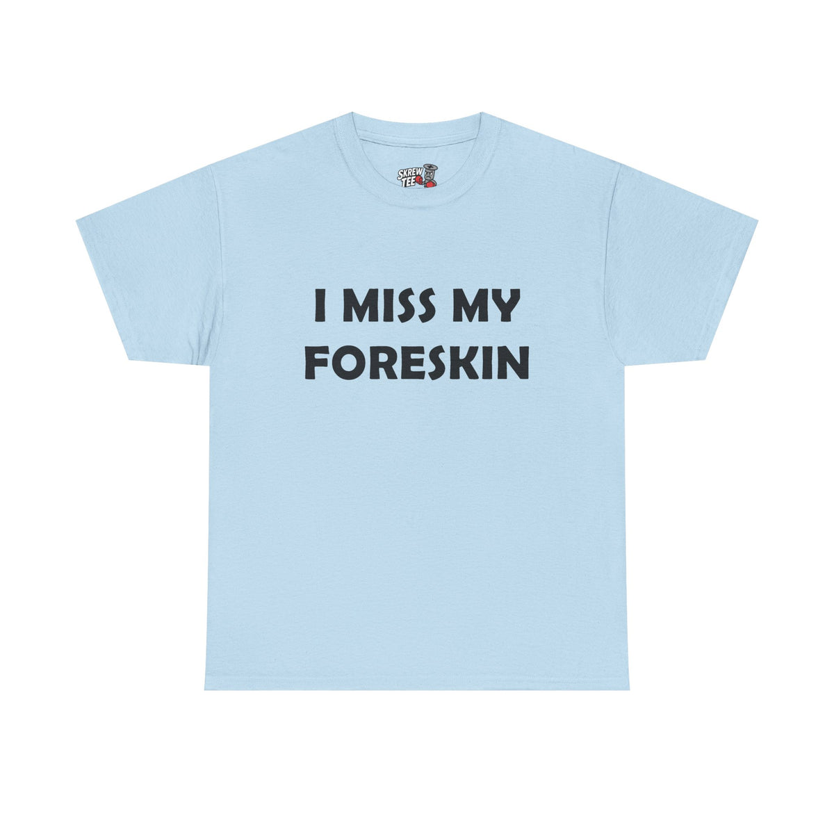 I Miss My Foreskin Tee