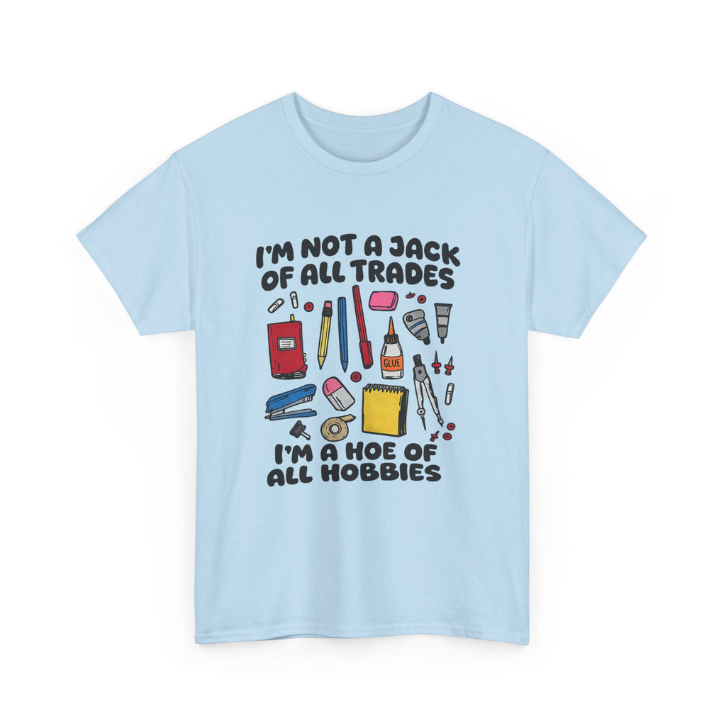 I'm Not a Jack of All Trades I'm a Hoe of All Hobbies Tee