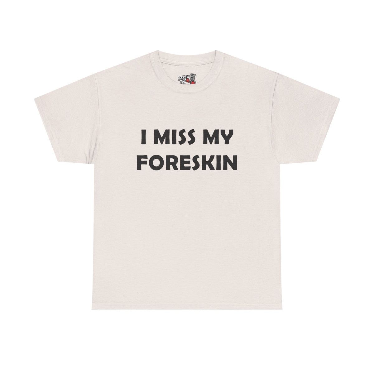 I Miss My Foreskin Tee