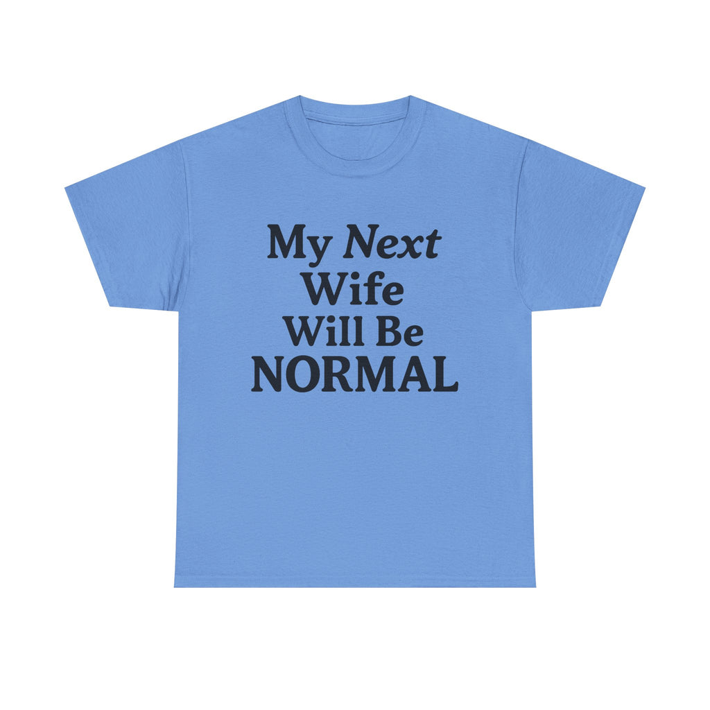 My Next Wife Will Be Normal  Tee