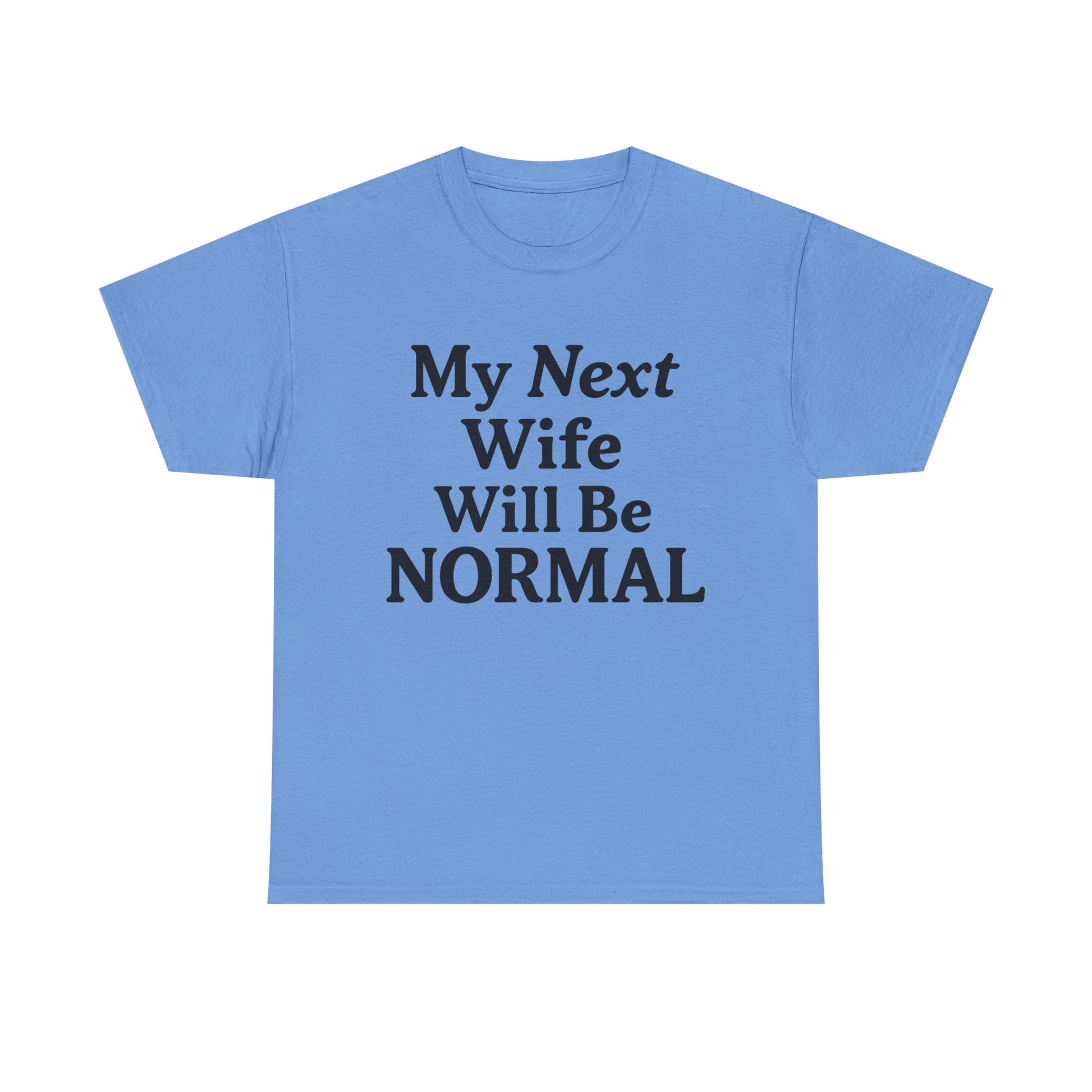 My Next Wife Will Be Normal  Tee
