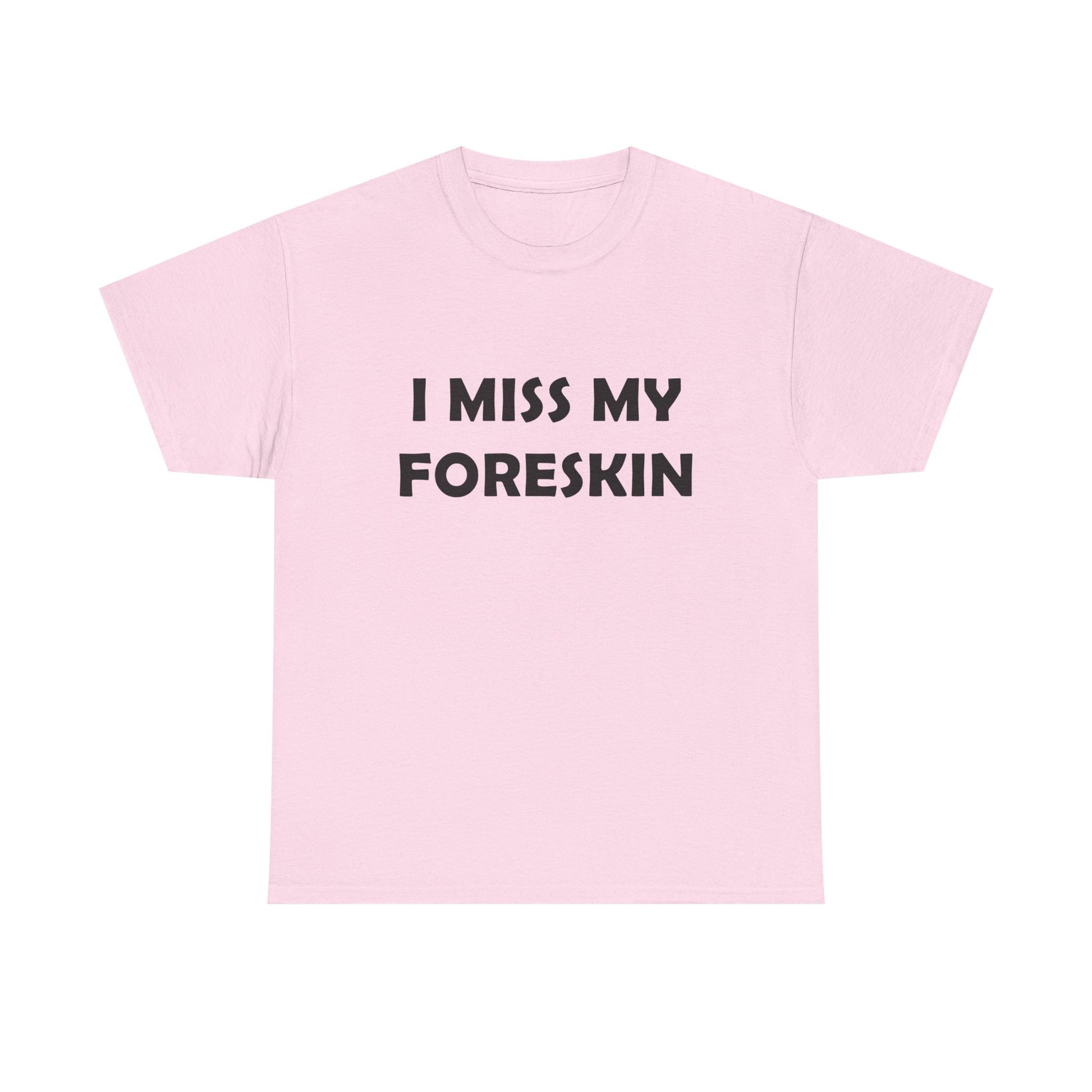 I Miss My Foreskin Tee