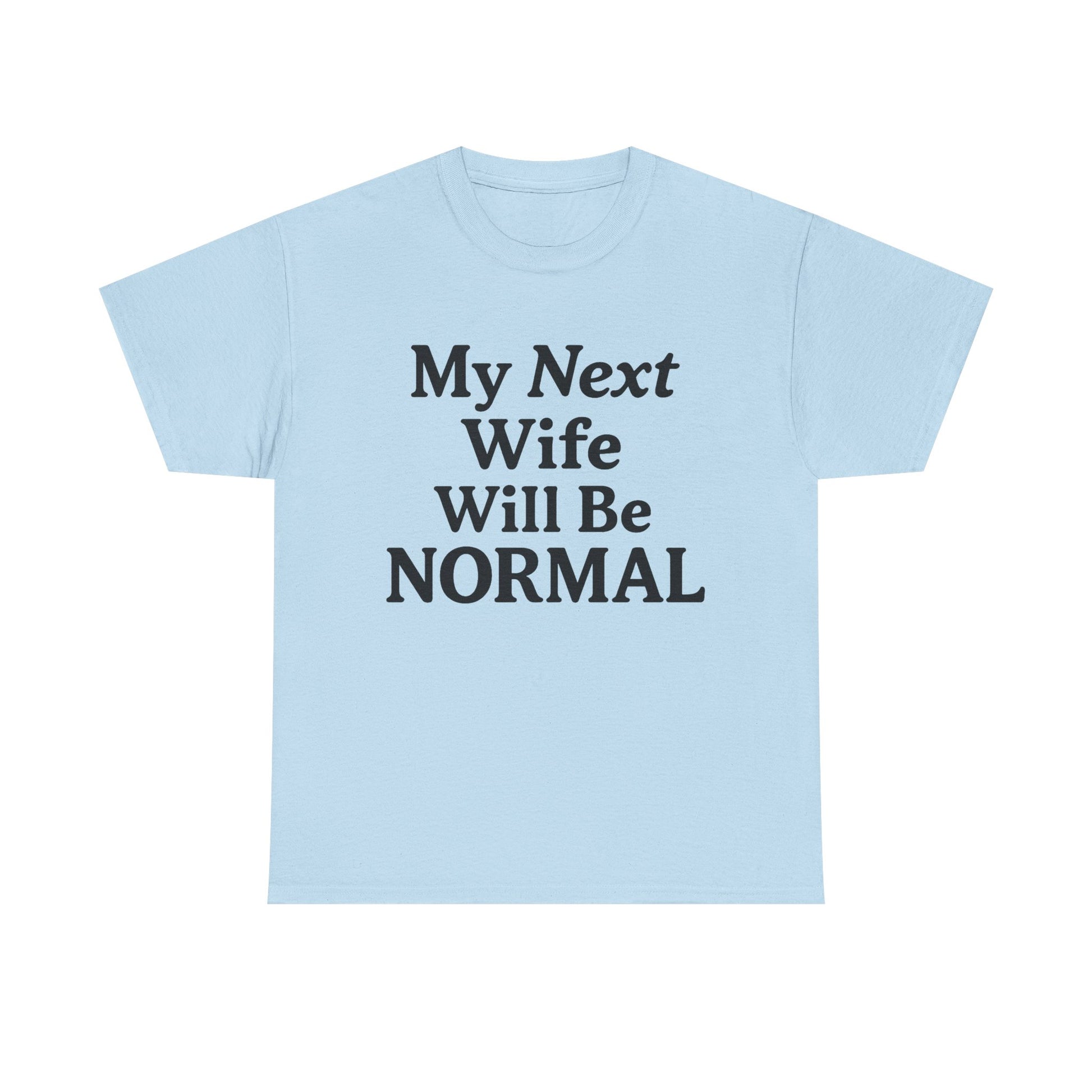 My Next Wife Will Be Normal  Tee