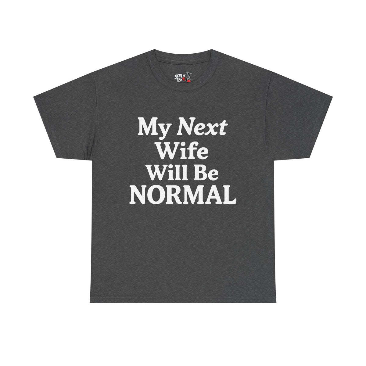 My Next Wife Will Be Normal  Tee