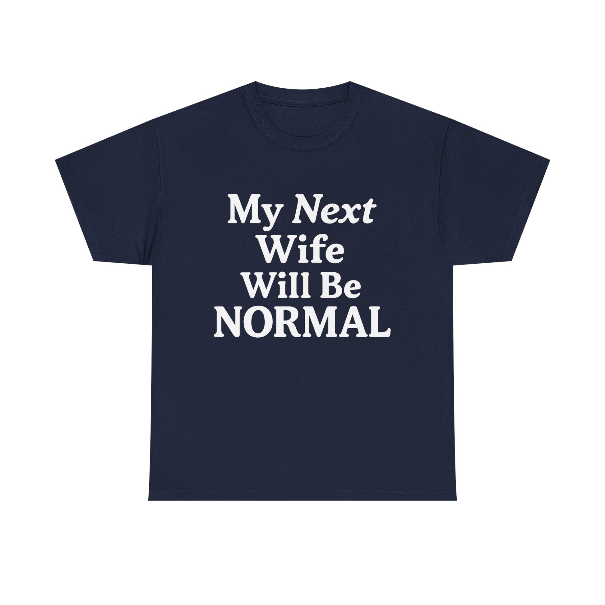 My Next Wife Will Be Normal  Tee