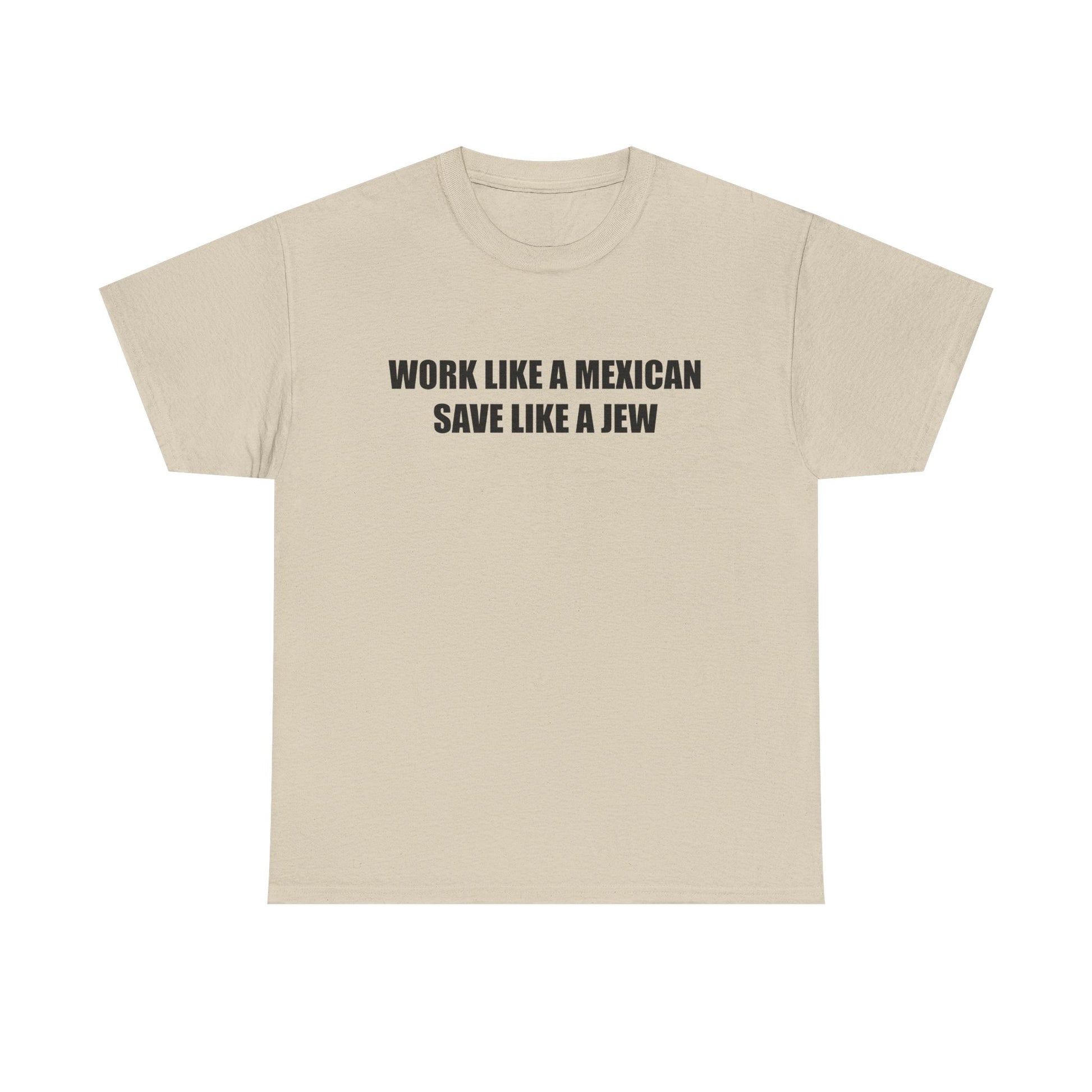 Work like a Mexican, Save like a Jew Tee