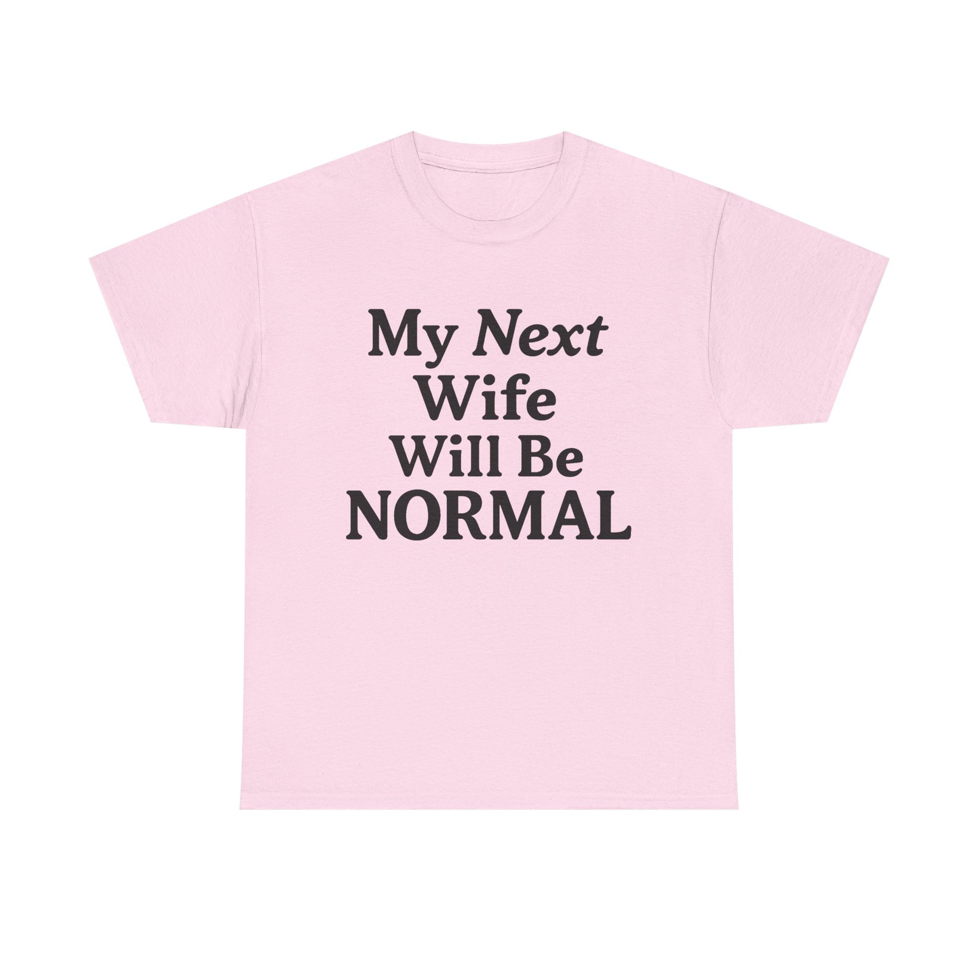 My Next Wife Will Be Normal  Tee