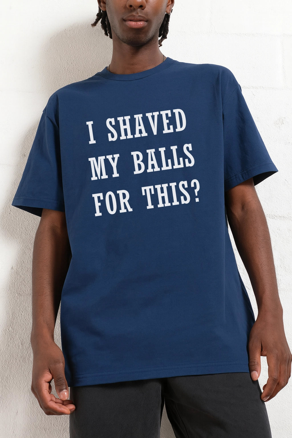 I Shaved My Balls For This? T-Shirt