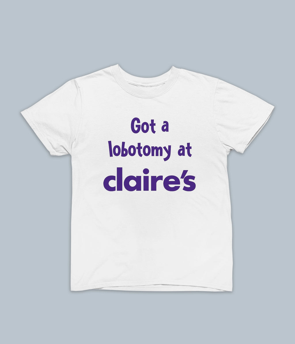 Got a Lobotomy at Claire’s Tee
