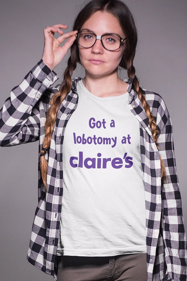 Got a Lobotomy at Claire’s Tee