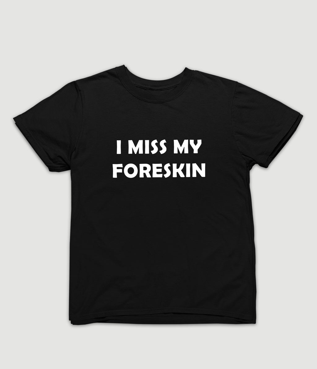 I Miss My Foreskin Tee
