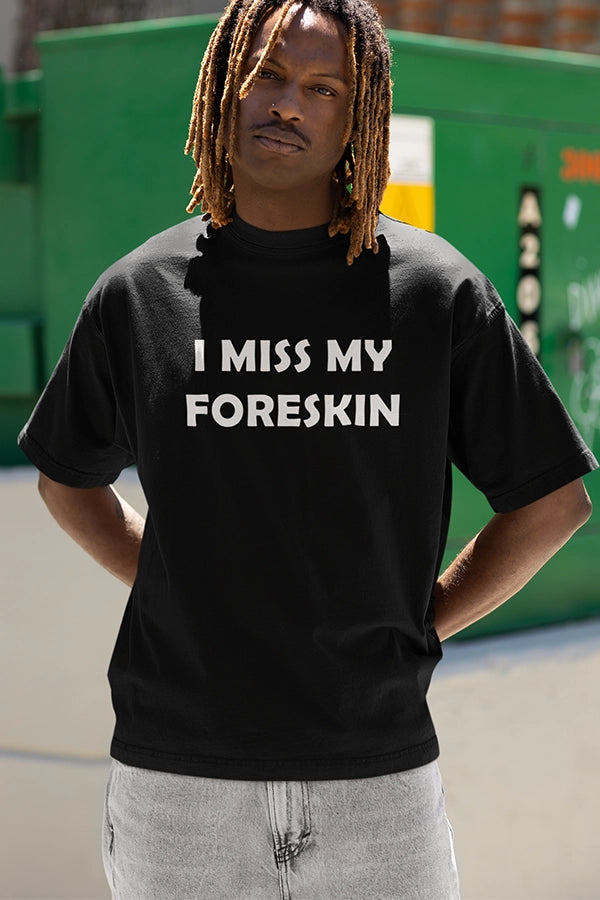 I Miss My Foreskin Tee